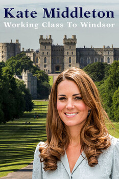 Kate Middleton: Working Class to Windsor 