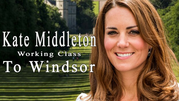 Kate Middleton: Working Class to Windsor 